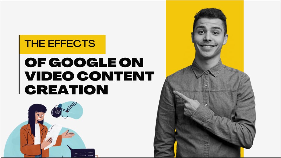  The Effects of Google on Video Content Creation